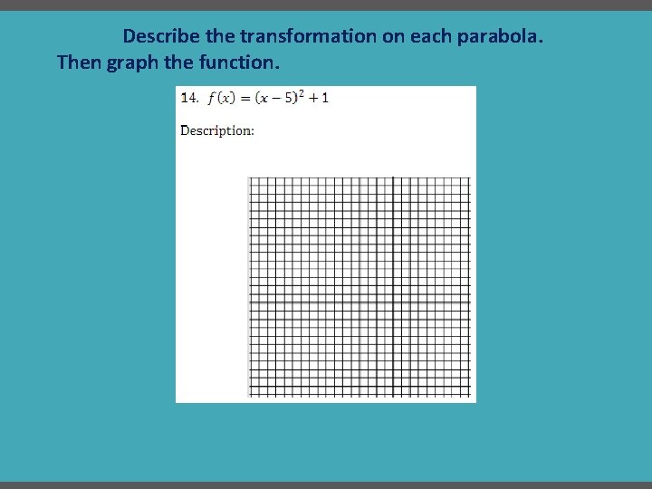 Describe the transformation on each parabola. Then graph the function. 