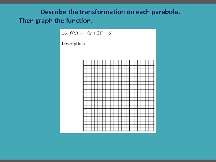 Describe the transformation on each parabola. Then graph the function. 