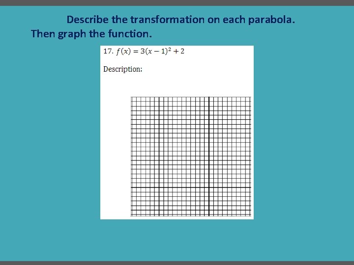Describe the transformation on each parabola. Then graph the function. 