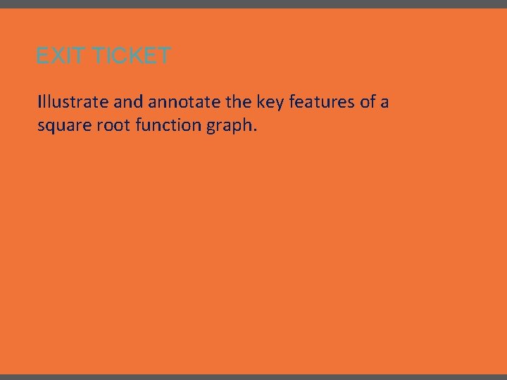 EXIT TICKET Illustrate and annotate the key features of a square root function graph.