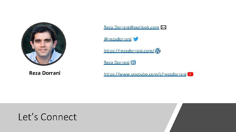Reza. Dorrani@outlook. com @rezadorrani https: //rezadorrani. com/ Reza Dorrani Let’s Connect https: //www. youtube. Reza. Dorrani@outlook. com @rezadorrani https: //rezadorrani. com/ Reza Dorrani Let’s Connect https: //www. youtube.