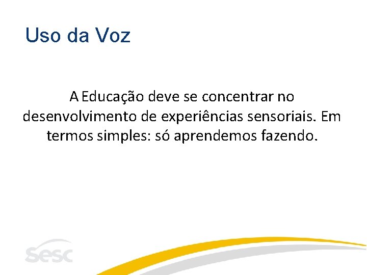 Uso da Voz A Educação deve se concentrar no desenvolvimento de experiências sensoriais. Em Uso da Voz A Educação deve se concentrar no desenvolvimento de experiências sensoriais. Em