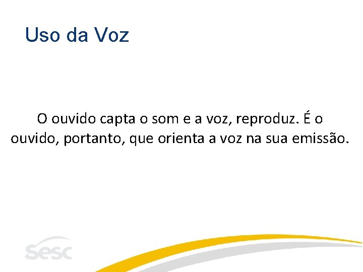 Uso da Voz O ouvido capta o som e a voz, reproduz. É o