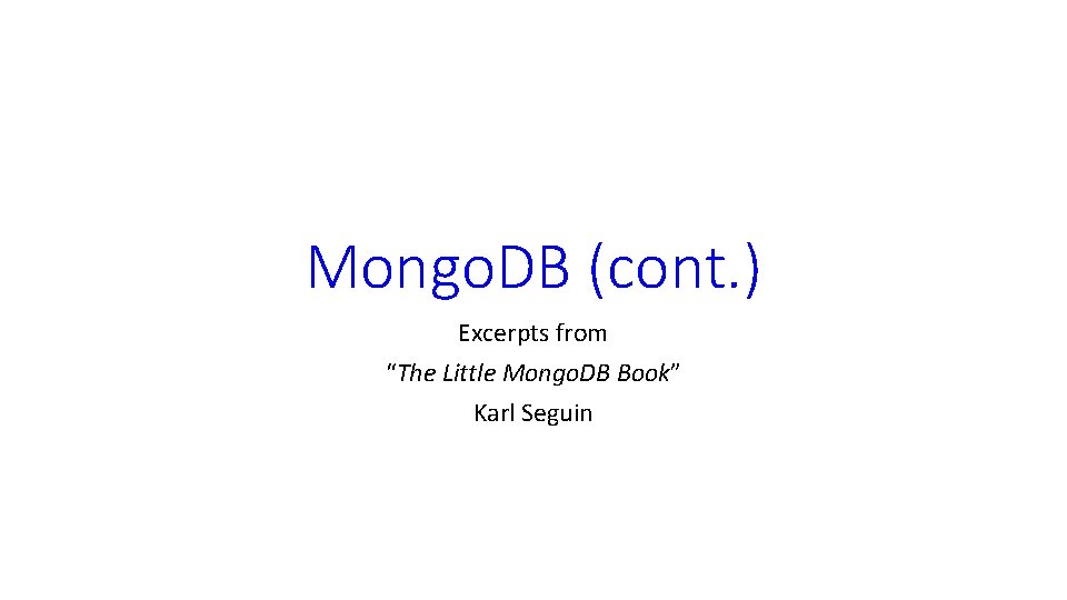 Mongo. DB (cont. ) Excerpts from “The Little Mongo. DB Book” Karl Seguin 
