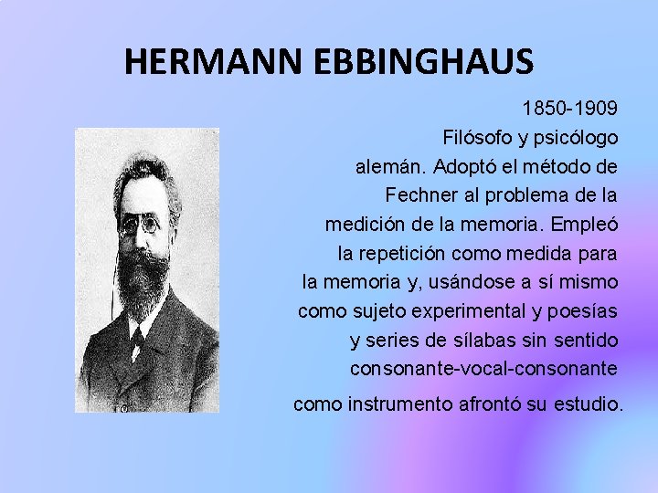 HERMANN EBBINGHAUS 1850 -1909 Filósofo y psicólogo alemán. Adoptó el método de Fechner al