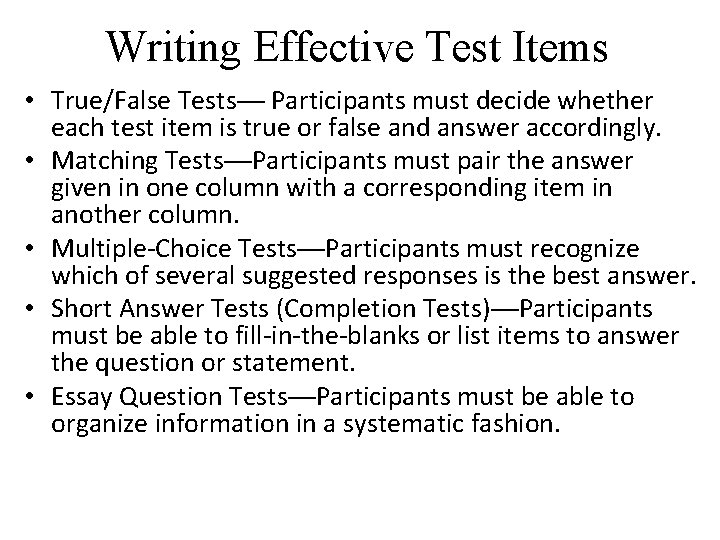 Writing Effective Test Items • True/False Tests— Participants must decide whether each test item