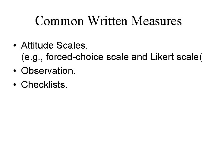 Common Written Measures • Attitude Scales. (e. g. , forced-choice scale and Likert scale(