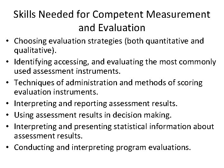 Skills Needed for Competent Measurement and Evaluation • Choosing evaluation strategies (both quantitative and