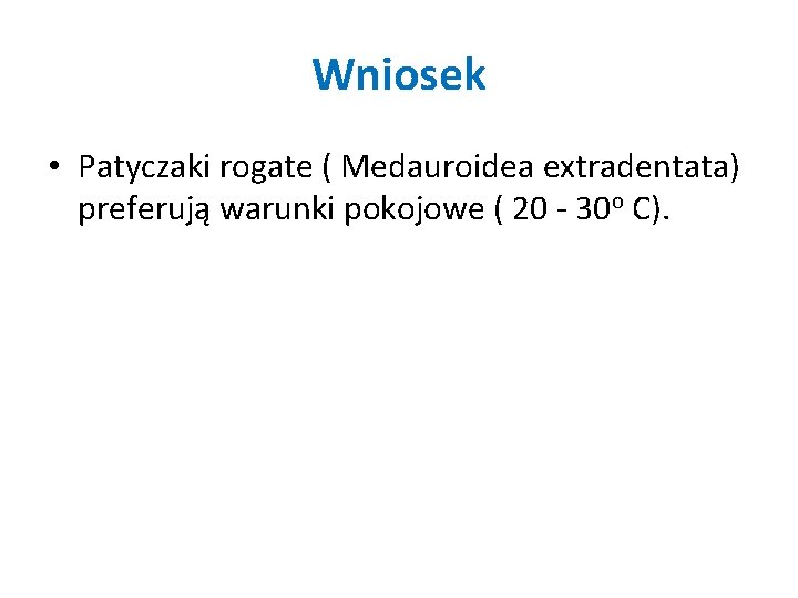 Wniosek • Patyczaki rogate ( Medauroidea extradentata) preferują warunki pokojowe ( 20 - 30