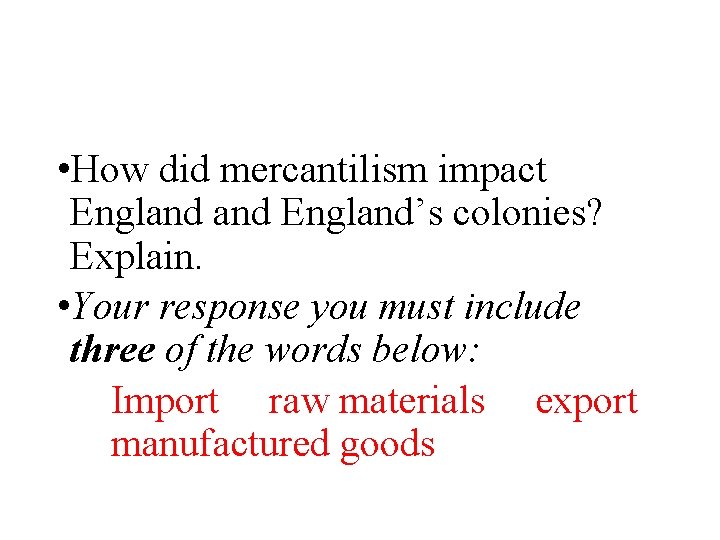  • How did mercantilism impact England’s colonies? Explain. • Your response you must