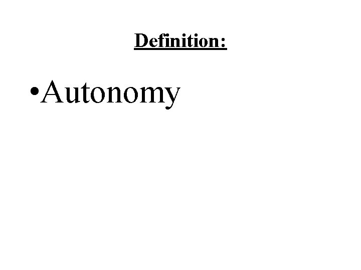 Definition: • Autonomy 