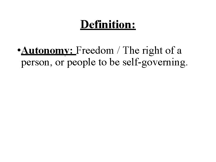 Definition: • Autonomy: Freedom / The right of a person, or people to be