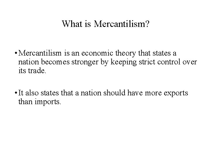 What is Mercantilism? • Mercantilism is an economic theory that states a nation becomes