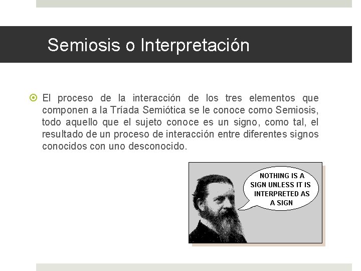 Semiosis o Interpretación El proceso de la interacción de los tres elementos que componen