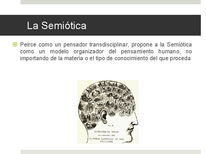 La Semiótica Peirce como un pensador transdisciplinar, propone a la Semiótica como un modelo