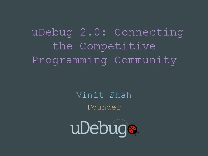u. Debug 2. 0: Connecting the Competitive Programming Community Vinit Shah Founder 