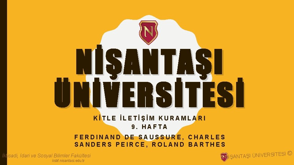 NİŞANTAŞI ÜNİVERSİTESİ KİTLE İLETİŞİM KURAMLARI 9. HAFTA FERDINAND DE SAUSSURE, CHARLES SANDERS PEIRCE, ROLAND