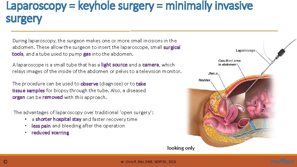 Laparoscopy = keyhole surgery = minimally invasive surgery During laparoscopy, the surgeon makes one