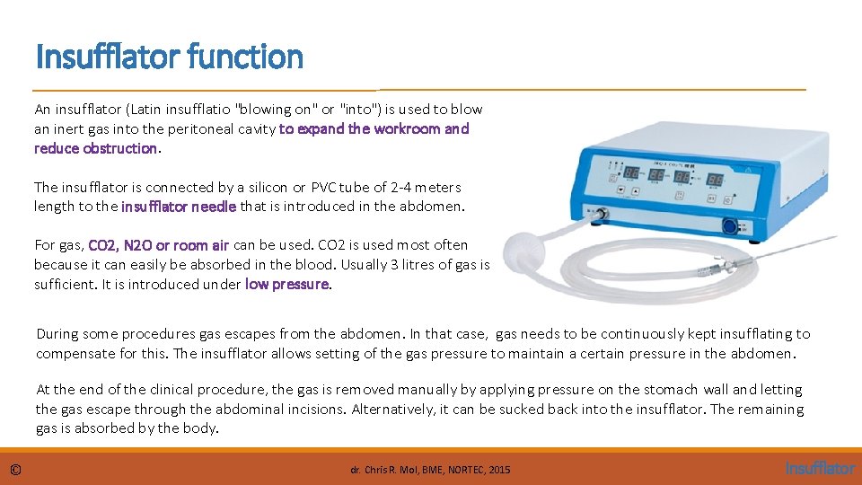 Insufflator function An insufflator (Latin insufflatio "blowing on" or "into") is used to blow