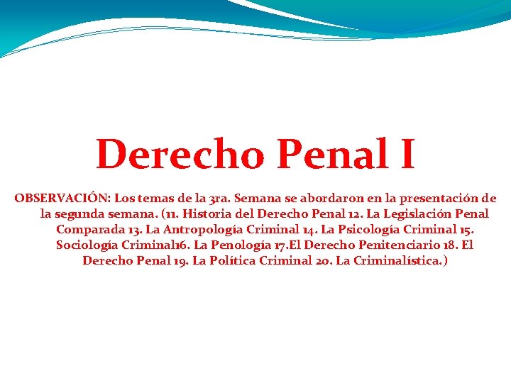 Derecho Penal I OBSERVACIÓN: Los temas de la 3 ra. Semana se abordaron en Derecho Penal I OBSERVACIÓN: Los temas de la 3 ra. Semana se abordaron en
