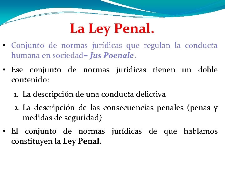 La Ley Penal. • Conjunto de normas jurídicas que regulan la conducta humana en La Ley Penal. • Conjunto de normas jurídicas que regulan la conducta humana en