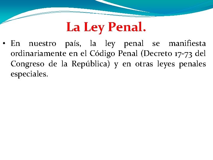 La Ley Penal. • En nuestro país, la ley penal se manifiesta ordinariamente en La Ley Penal. • En nuestro país, la ley penal se manifiesta ordinariamente en