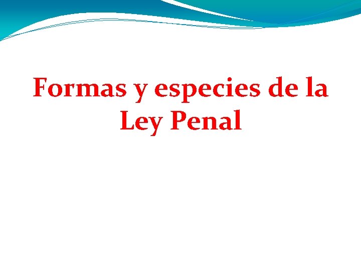 Formas y especies de la Ley Penal Formas y especies de la Ley Penal