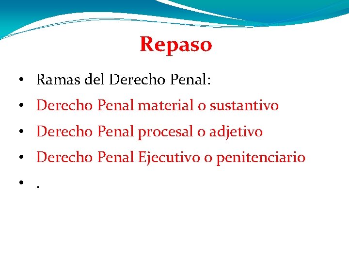 Repaso • Ramas del Derecho Penal: • Derecho Penal material o sustantivo • Derecho Repaso • Ramas del Derecho Penal: • Derecho Penal material o sustantivo • Derecho