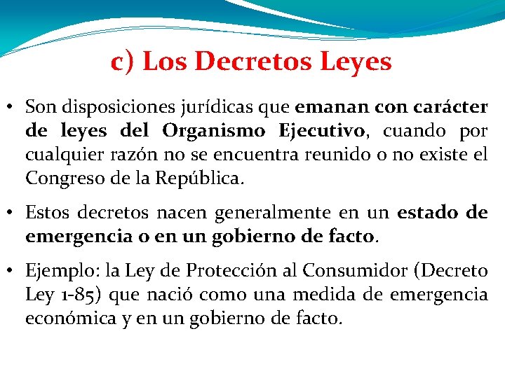 c) Los Decretos Leyes • Son disposiciones jurídicas que emanan con carácter de leyes c) Los Decretos Leyes • Son disposiciones jurídicas que emanan con carácter de leyes