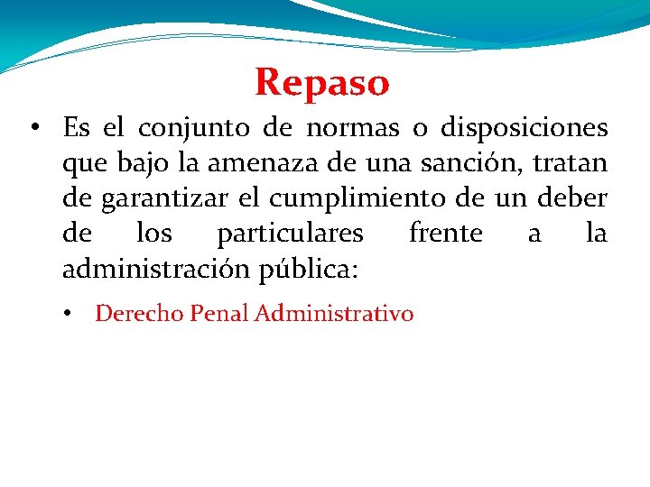 Repaso • Es el conjunto de normas o disposiciones que bajo la amenaza de Repaso • Es el conjunto de normas o disposiciones que bajo la amenaza de