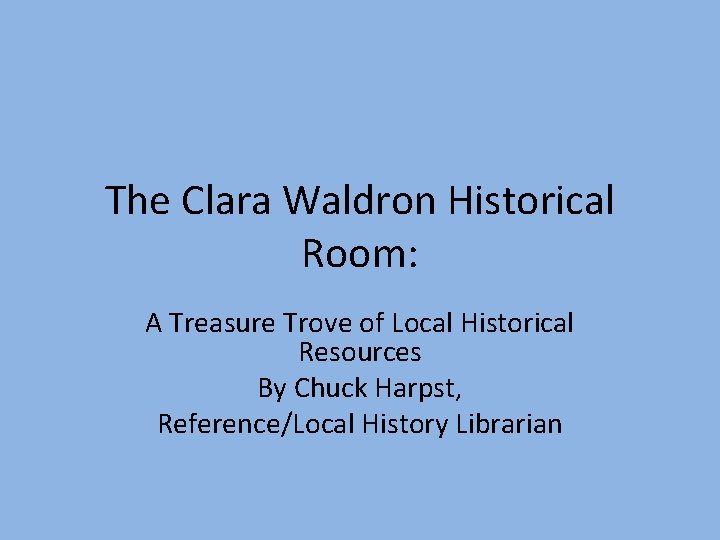 The Clara Waldron Historical Room: A Treasure Trove of Local Historical Resources By Chuck