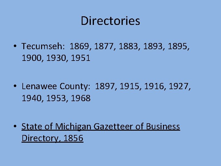 Directories • Tecumseh: 1869, 1877, 1883, 1895, 1900, 1930, 1951 • Lenawee County: 1897,