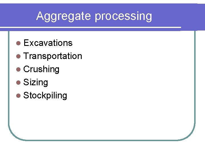 Aggregate processing l Excavations l Transportation l Crushing l Sizing l Stockpiling Aggregate processing l Excavations l Transportation l Crushing l Sizing l Stockpiling