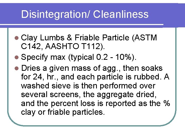 Disintegration/ Cleanliness l Clay Lumbs & Friable Particle (ASTM C 142, AASHTO T 112).