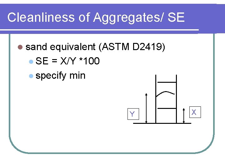 Cleanliness of Aggregates/ SE l sand equivalent (ASTM D 2419) l SE = X/Y