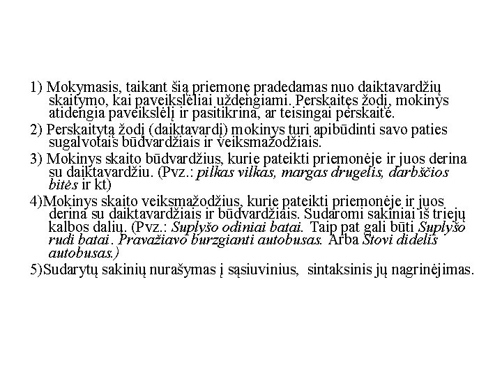 1) Mokymasis, taikant šią priemonę pradedamas nuo daiktavardžių skaitymo, kai paveikslėliai uždengiami. Perskaitęs žodį,