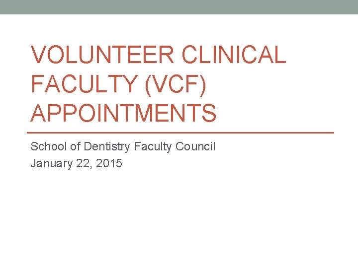 VOLUNTEER CLINICAL FACULTY (VCF) APPOINTMENTS School of Dentistry Faculty Council January 22, 2015 