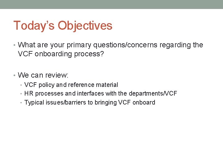 Today’s Objectives • What are your primary questions/concerns regarding the VCF onboarding process? •