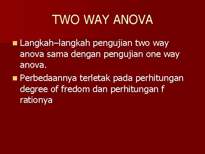 TWO WAY ANOVA n Langkah–langkah pengujian two way anova sama dengan pengujian one way
