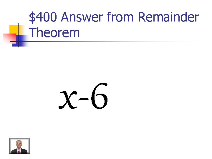 $400 Answer from Remainder Theorem x-6 