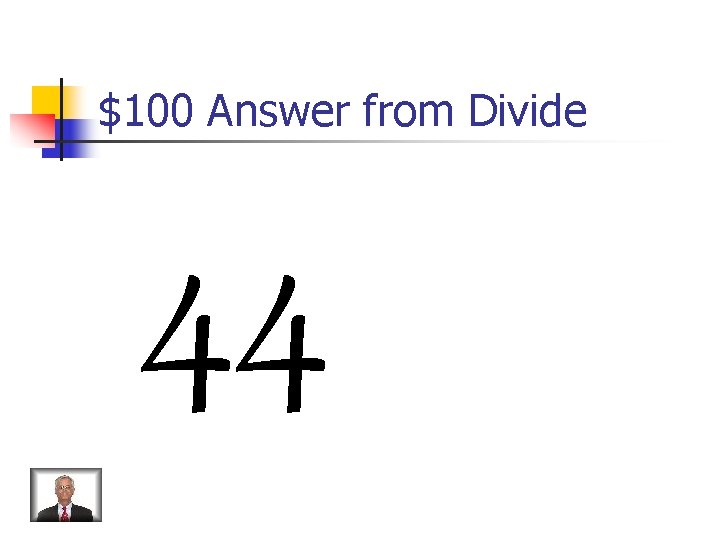 $100 Answer from Divide 44 