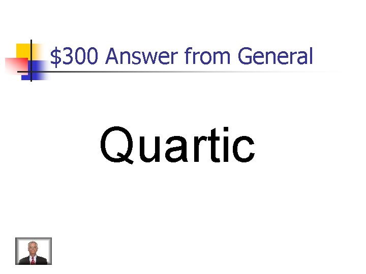 $300 Answer from General Quartic 