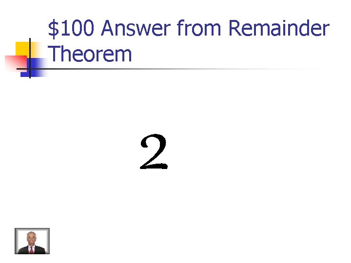 $100 Answer from Remainder Theorem 2 