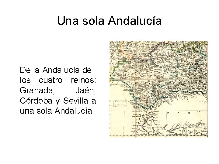 Una sola Andalucía De la Andalucía de los cuatro reinos: Granada, Jaén, Córdoba y