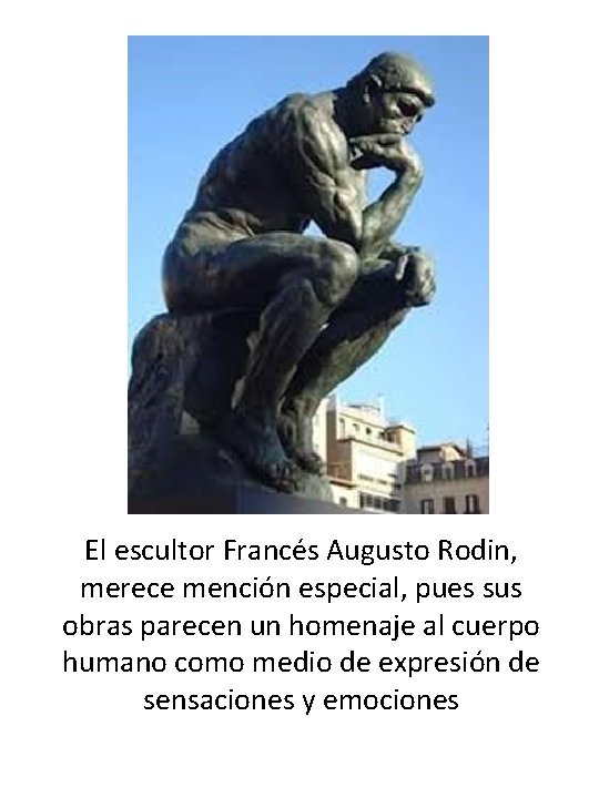 El escultor Francés Augusto Rodin, merece mención especial, pues sus obras parecen un homenaje