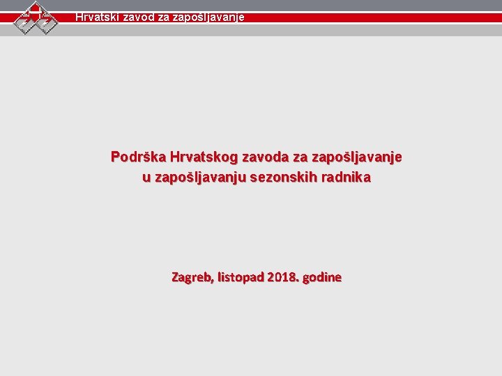 Hrvatski zavod za zapošljavanje Podrška Hrvatskog zavoda za zapošljavanje u zapošljavanju sezonskih radnika Zagreb,