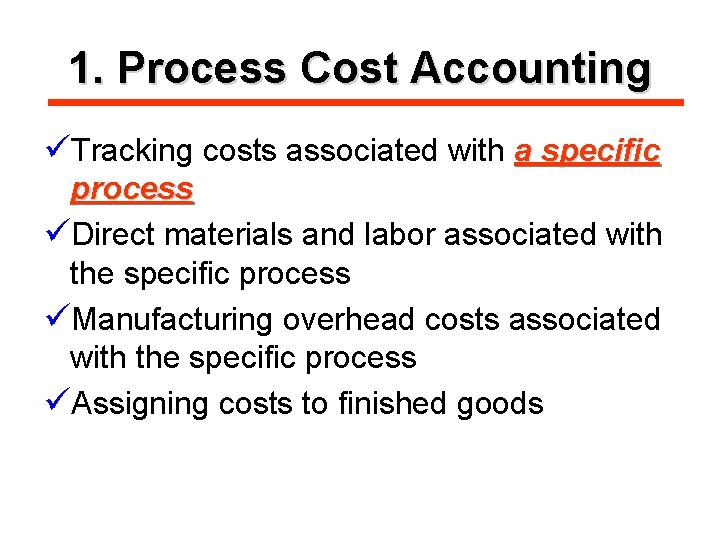 1. Process Cost Accounting üTracking costs associated with a specific process üDirect materials and