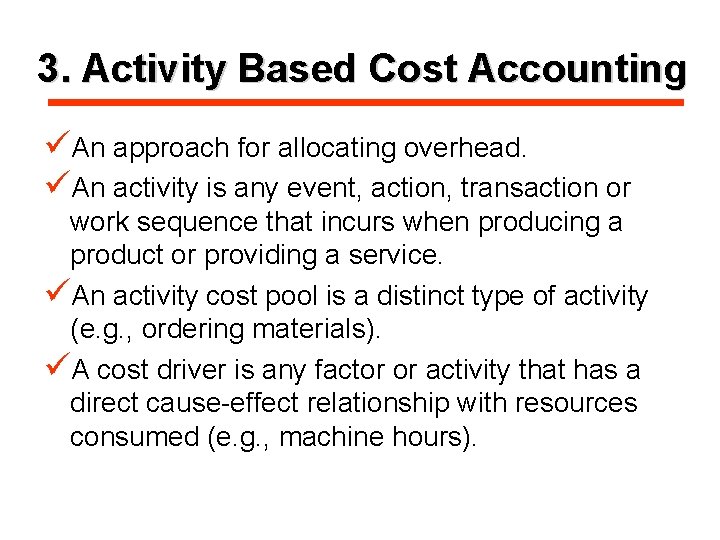 3. Activity Based Cost Accounting üAn approach for allocating overhead. üAn activity is any