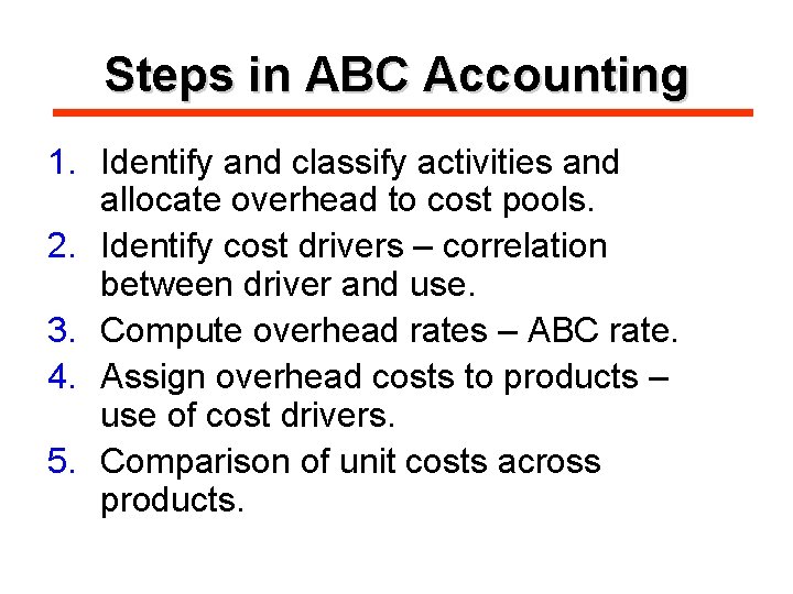 Steps in ABC Accounting 1. Identify and classify activities and allocate overhead to cost