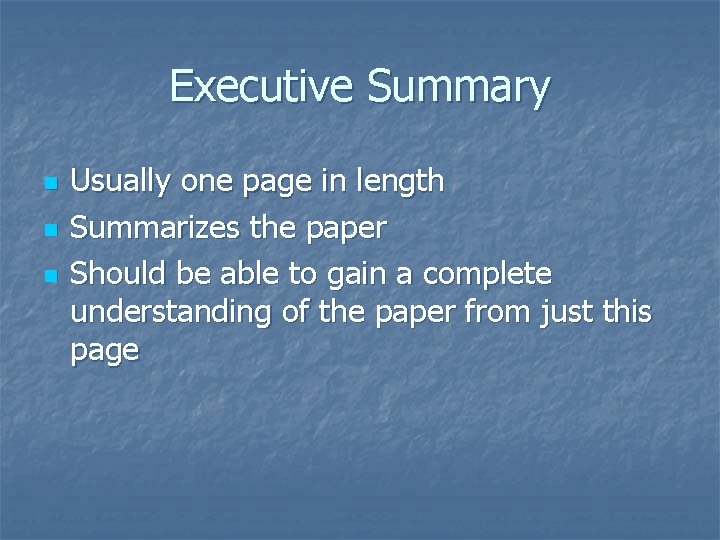 Executive Summary n n n Usually one page in length Summarizes the paper Should